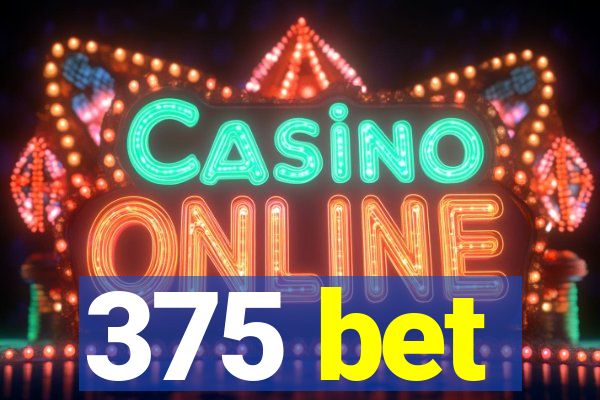 375 bet
